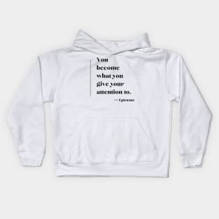 “You become what you give your attention to.”  ― Epictetus Kids Hoodie